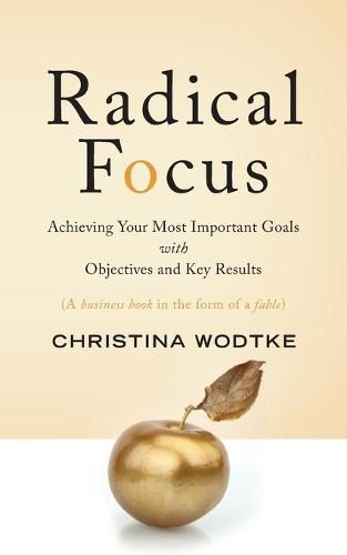 Cover image for Radical Focus: Achieving Your Most Important Goals with Objectives and Key Results