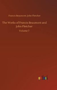 Cover image for The Works of Francis Beaumont and John Fletcher: Volume 7