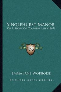 Cover image for Singlehurst Manor: Or a Story of Country Life (1869)