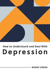 Cover image for How to Understand and Deal with Depression: Everything You Need to Know to Manage Depression