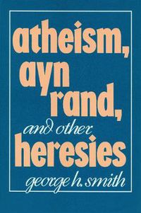 Cover image for Atheism, Ayn Rand, and Other Heresies