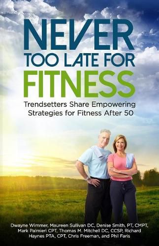 Never Too Late for Fitness-Volume One: Trendsetters Share Empowering Strategies for Fitness Over 50