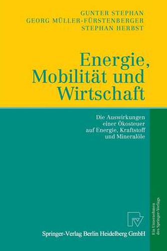 Energie, Mobilitat und Wirtschaft: Die Auswirkungen einer OEkosteuer auf Wirtschaft, Verkehr und Arbeit