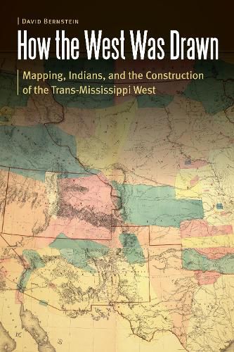 Cover image for How the West Was Drawn: Mapping, Indians, and the Construction of the Trans-Mississippi West