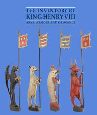 Cover image for The Inventory of King Henry VIII: Arms, Armour and Ordnance