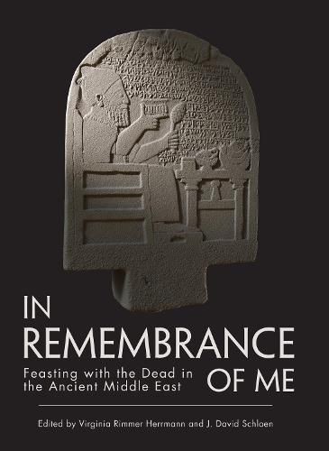 Cover image for In Remembrance of Me: Feasting with the Dead in the Ancient Middle East