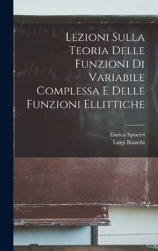 Cover image for Lezioni Sulla Teoria delle funzioni di variabile complessa e delle funzioni ellittiche