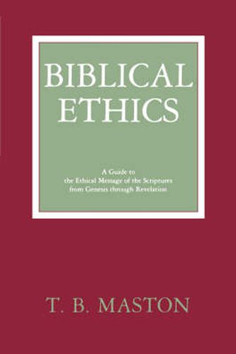 Cover image for Biblical Ethics: Guide to the Ethical Message of the Scriptures from Genesis Through Revelation