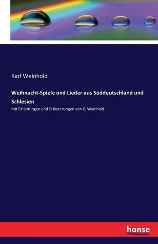 Weihnacht-Spiele und Lieder aus Suddeutschland und Schlesien: mit Einleitungen und Erlauterungen von K. Weinhold