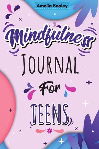 Cover image for Mindfulness Activity for Teens: Daily Meditation for Teens, Practice Positive Thinking and Mindfulness, Positive Affirmations Book for Kids with Prompts