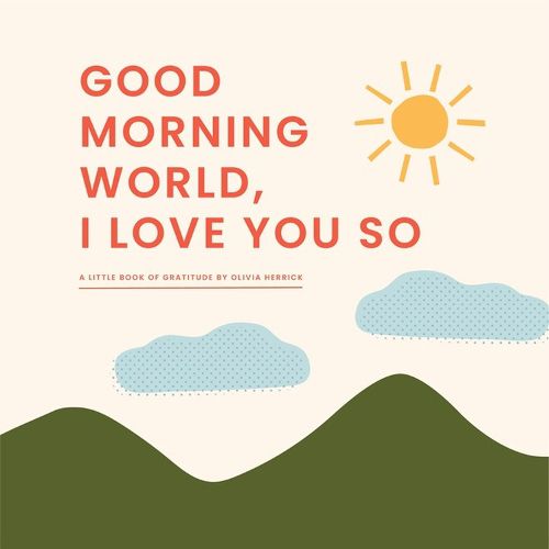 Good Morning, World--I Love You So: A Little Book of Gratitude