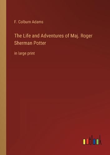 The Life and Adventures of Maj. Roger Sherman Potter