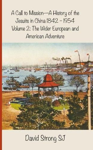 A Call to Mission - A History of the Jesuits in China 1842--1954: Vol II - The Wider European and American Adventure