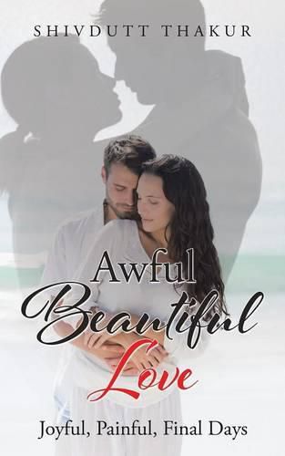 Cover image for Awful Beautiful Love: Joyful, Painful, Final Days