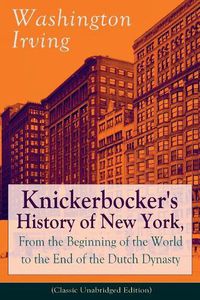 Cover image for Knickerbocker's History of New York, From the Beginning of the World to the End of the Dutch Dynasty (Classic Unabridged Edition)