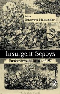 Cover image for Insurgent Sepoys: Europe Views the Revolt of 1857