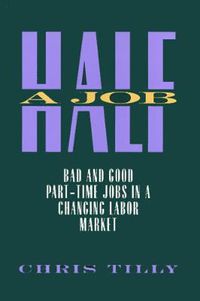 Cover image for Half A Job: Bad and Good Part-Time Jobs in a Changing Labor Market