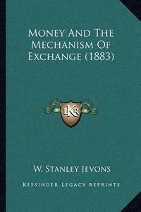 Cover image for Money and the Mechanism of Exchange (1883)