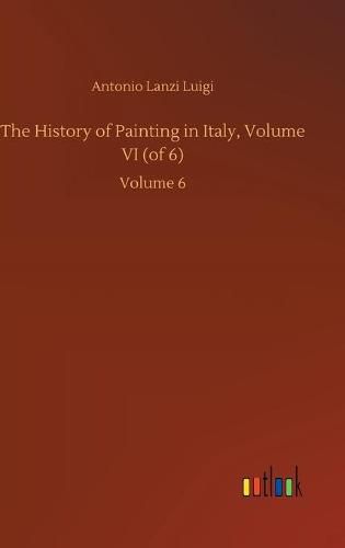 Cover image for The History of Painting in Italy, Volume VI (of 6): Volume 6