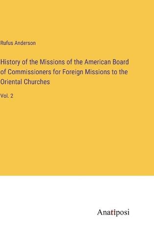 Cover image for History of the Missions of the American Board of Commissioners for Foreign Missions to the Oriental Churches