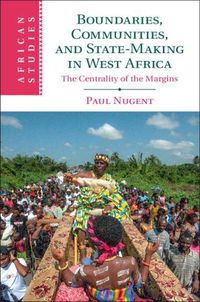 Cover image for Boundaries, Communities and State-Making in West Africa: The Centrality of the Margins