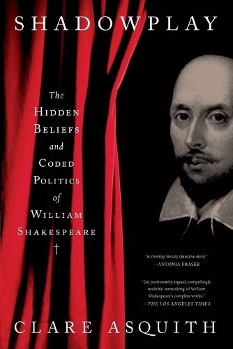 Cover image for Shadowplay: The Hidden Beliefs and Coded Politics of William Shakespeare