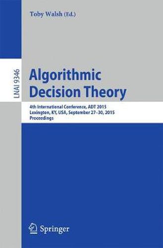 Algorithmic Decision Theory: 4th International Conference, ADT 2015, Lexington, KY, USA, September 27-30, 2015, Proceedings