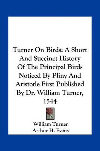 Cover image for Turner on Birds: A Short and Succinct History of the Principal Birds Noticed by Pliny and Aristotle First Published by Dr. William Turner, 1544