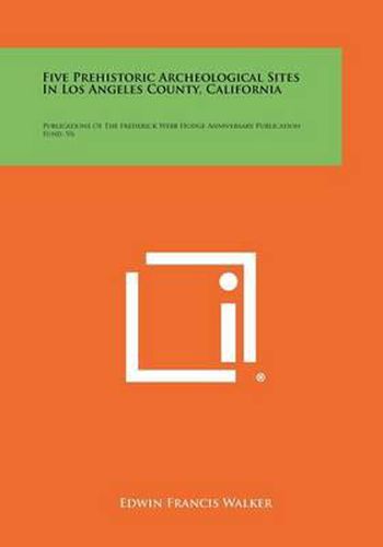 Five Prehistoric Archeological Sites in Los Angeles County, California: Publications of the Frederick Webb Hodge Anniversary Publication Fund, V6