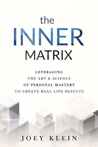 Cover image for The Inner Matrix: Leveraging the Art & Science of Personal Mastery to Create Real Life Results