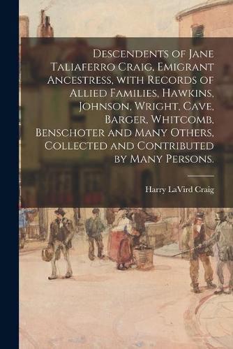 Descendents of Jane Taliaferro Craig, Emigrant Ancestress, With Records of Allied Families, Hawkins, Johnson, Wright, Cave, Barger, Whitcomb, Benschoter and Many Others, Collected and Contributed by Many Persons.