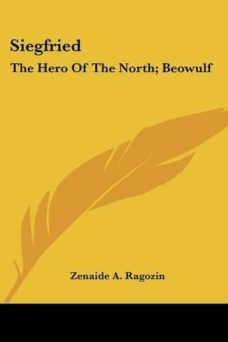 Cover image for Siegfried: The Hero of the North; Beowulf: The Hero of the Anglo-Saxons (1898)