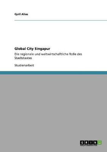 Cover image for Global City Singapur: Die regionale und weltwirtschaftliche Rolle des Stadtstaates