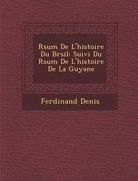 Cover image for R Sum de L'Histoire Du Br Sil: Suivi Du R Sum de L'Histoire de La Guyane