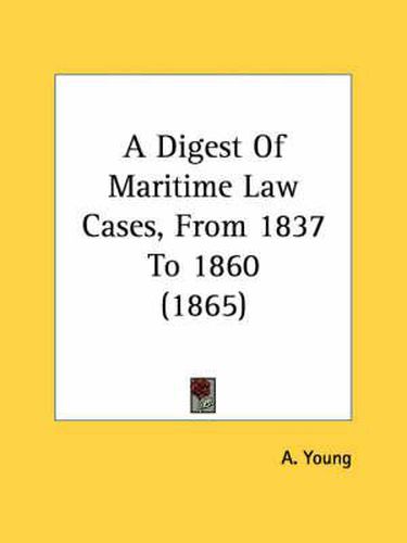 Cover image for A Digest of Maritime Law Cases, from 1837 to 1860 (1865)