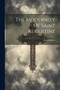 Cover image for The Modernity Of Saint Augustine