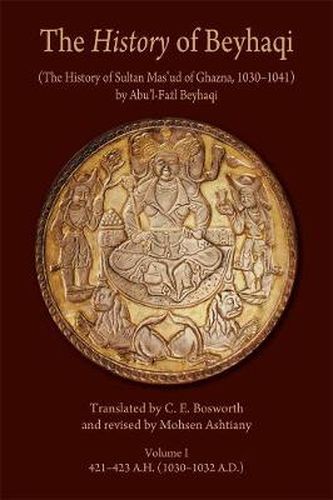 The History of Beyhaqi: The History of Sultan Mas'ud of Ghazna, 1030-1041: Introduction and Translation of Years 421-423 A.H. (1030-1032 A.D.)