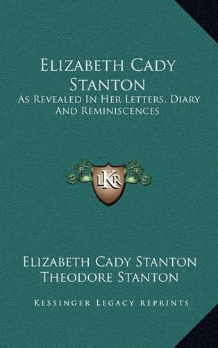 Elizabeth Cady Stanton: As Revealed in Her Letters, Diary and Reminiscences