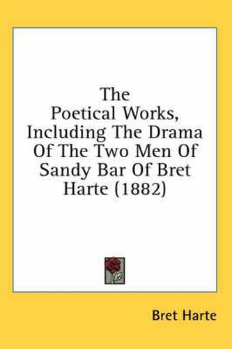 Cover image for The Poetical Works, Including the Drama of the Two Men of Sandy Bar of Bret Harte (1882)