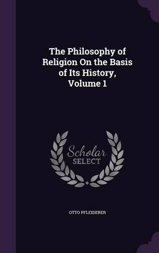 The Philosophy of Religion on the Basis of Its History, Volume 1