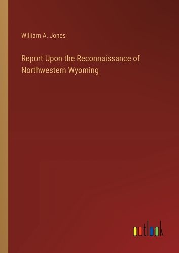 Report Upon the Reconnaissance of Northwestern Wyoming