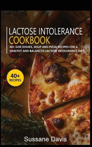 Lactose Intolerance Cookbook: 40+ Side Dishes, Soup and Pizza recipes for a healthy and balanced Lactose intolerance diet