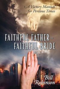 Cover image for Faithful Father - Faithful Bride: A Victory Manual for Perilous Times