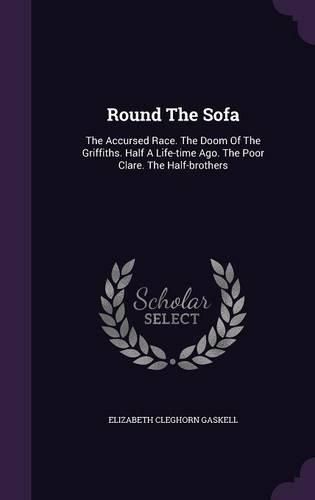 Cover image for Round the Sofa: The Accursed Race. the Doom of the Griffiths. Half a Life-Time Ago. the Poor Clare. the Half-Brothers