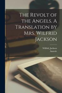 Cover image for The Revolt of the Angels. A Translation by Mrs. Wilfrid Jackson