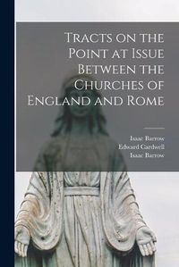 Cover image for Tracts on the Point at Issue Between the Churches of England and Rome