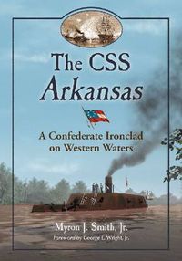 Cover image for The CSS Arkansas: A Confederate Ironclad in Western Waters