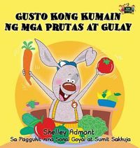 Cover image for Gusto Kong Kumain ng mga Prutas at Gulay: I Love to Eat Fruits and Vegetables (Tagalog Edition)