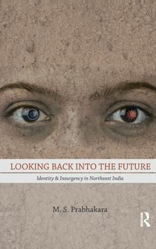 Cover image for Looking Back into the Future: Identity & Insurgency in Northeast India