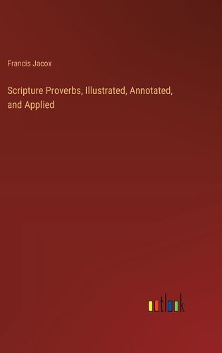 Cover image for Scripture Proverbs, Illustrated, Annotated, and Applied